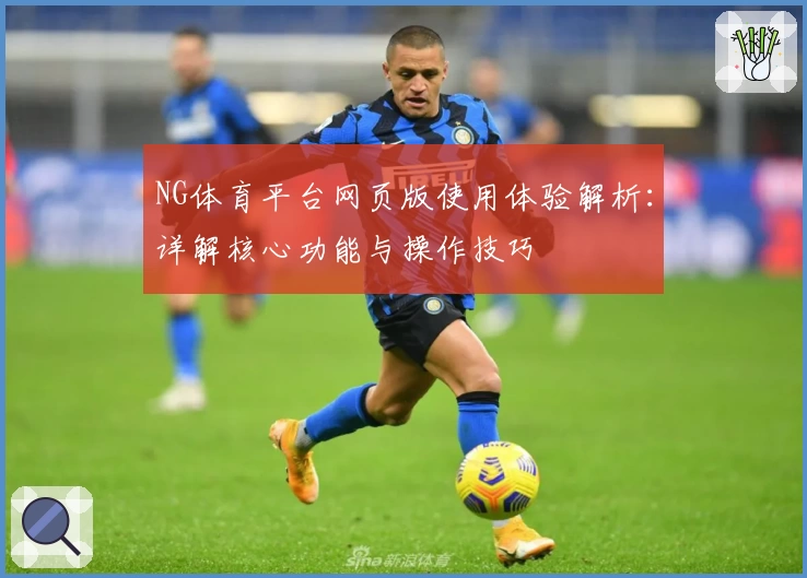 NG体育平台网页版使用体验解析：详解核心功能与操作技巧