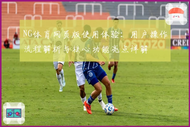 NG体育网页版使用体验：用户操作流程解析与核心功能亮点详解