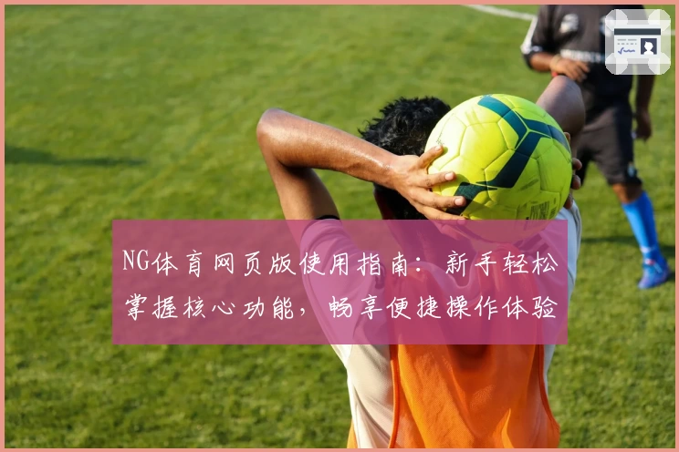 NG体育网页版使用指南：新手轻松掌握核心功能，畅享便捷操作体验